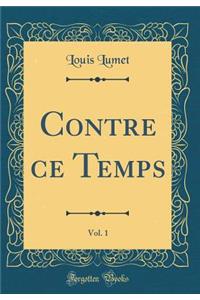 Contre Ce Temps, Vol. 1 (Classic Reprint)