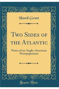 Two Sides of the Atlantic: Notes of an Anglo-American Newspaperman (Classic Reprint)