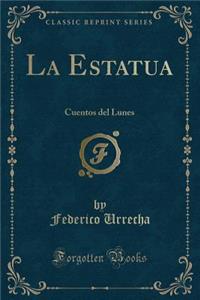 La Estatua: Cuentos del Lunes (Classic Reprint)