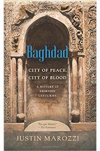 Baghdad: City of Peace, City of Blood--A History in Thirteen Centuries