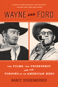 Wayne And Ford: The Films, the Friendship, and the Forging of an American Hero