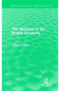 Wasting of the British Economy (Routledge Revivials)