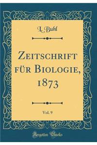 Zeitschrift Fï¿½r Biologie, 1873, Vol. 9 (Classic Reprint)