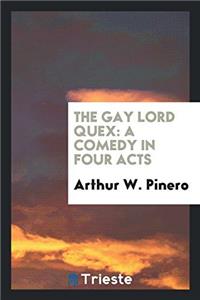 THE GAY LORD QUEX: A COMEDY IN FOUR ACTS