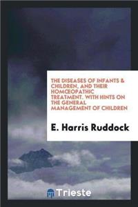 Diseases of Infants & Children, and Their Homoeopathic Treatment. with Hints on the General Management of Children