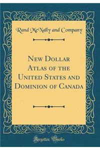 New Dollar Atlas of the United States and Dominion of Canada (Classic Reprint)