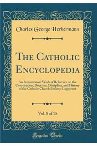 The Catholic Encyclopedia, Vol. 8 of 15: An International Work of Reference on the Constitution, Doctrine, Discipline, and History of the Catholic Church; Infamy-Lapparent (Classic Reprint)