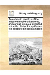 An Authentic Narrative of the Most Remarkable Adventures, and Curious Intrigues, Exhibited in the Life of Miss Fanny Davies, the Celebrated Modern Amazon