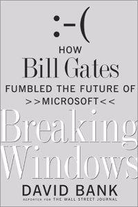 Breaking Windows: How Bill Gates Fumbled the Future of Microsoft