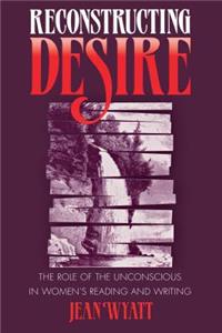 Reconstructing Desire: The Role of the Unconscious in Women's Reading and Writing