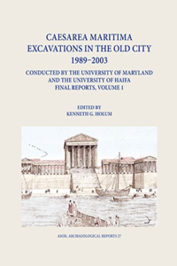Caesarea Maritima Excavations in the Old City 1989-2003 Conducted by the University of Maryland and the University of Haifa, Final Reports