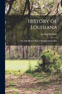 History of Louisiana: Or, of the Western Parts of Virginia and Carolina