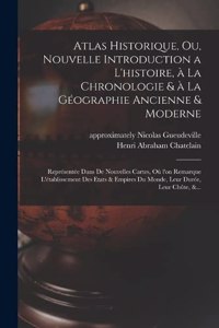 Atlas historique, ou, Nouvelle introduction a l'histoire, à la chronologie & à la géographie ancienne & moderne