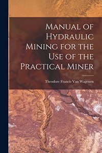 Manual of Hydraulic Mining for the Use of the Practical Miner