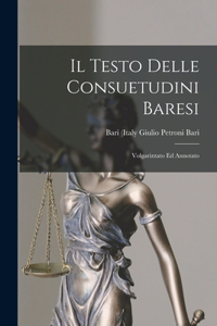 Il Testo Delle Consuetudini Baresi: Volgarizzato ed Annotato