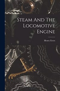 Steam And The Locomotive Engine