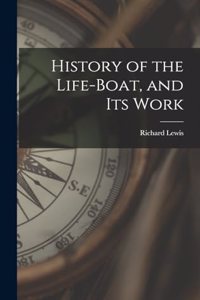 History of the Life-Boat, and Its Work