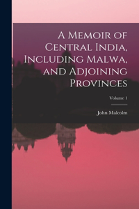 Memoir of Central India, Including Malwa, and Adjoining Provinces; Volume 1