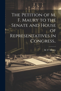 Petition of M. F. Maury to the Senate and House of Representatives in Congress..