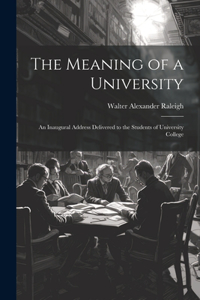 Meaning of a University; an Inaugural Address Delivered to the Students of University College
