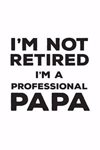 I'm Not Retired I'm A Professional Papa