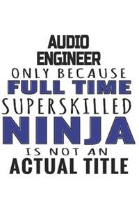 Audio Engineer Only Because Full Time Superskilled Ninja Is Not An Actual Title