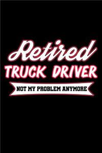 Retired Truck Driver Not My Problem Anymore