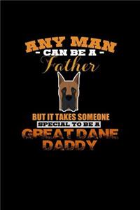 Any Man can be a Father but it takes Someone Great Dane daddy