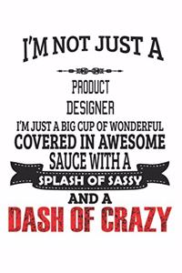 I'm Not Just A Product Designer I'm Just A Big Cup Of Wonderful Covered In Awesome Sauce With A Splash Of Sassy And A Dash Of Crazy