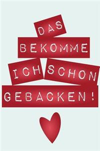 Das bekomme ich schon gebacken