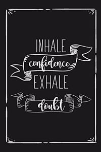 Inhale Confidence Exhale Doubt