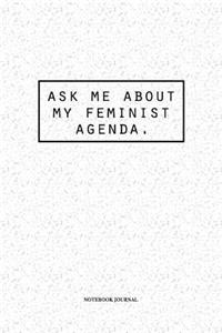 Ask Me About My Feminist Agenda: A 6 x 9 Inch Matte Softcover Quote Diary Notebook With A Female Empowerment Cover Slogan and 120 Blank Lined Pages