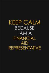 Keep Calm Because I Am A Financial Aid Representative