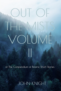 Out of the Mists: Volume II of The Compendium of Bizarre Short Stories