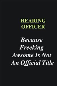 Hearing Officer Because Freeking Awsome is Not An Official Title