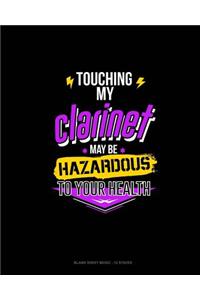 Touching My Clarinet May Be Hazardous To Your Health