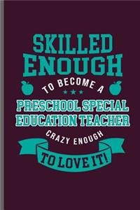 Skilled enough to become a Preschool special Education teacher crazy enough to love it!: Teacher Professor notebooks gift (6x9) Lined notebook to write in