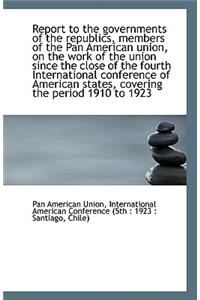 Report to the Governments of the Republics, Members of the Pan American Union, on the Work of the Un
