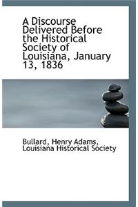 A Discourse Delivered Before the Historical Society of Louisiana, January 13, 1836