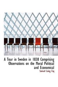 A Tour in Sweden in 1838 Comprising Observations on the Moral Political and Economical