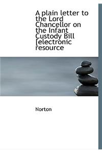 A Plain Letter to the Lord Chancellor on the Infant Custody Bill [Electronic Resource