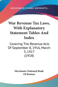 War Revenue Tax Laws, with Explanatory Statement Tables and Index