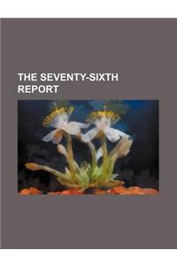 The Seventy-Sixth Report