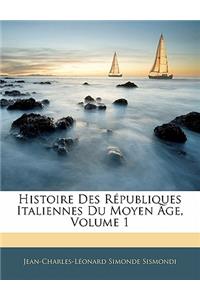 Histoire Des Républiques Italiennes Du Moyen Âge, Volume 1