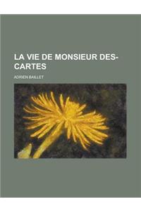 La Vie de Monsieur Des-Cartes