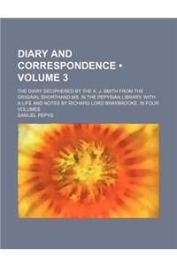 Diary and Correspondence (Volume 3); The Diary Deciphered by the K. J. Smith from the Original Shorthand Ms. in the Pepysian Library. with a Life and