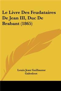 Le Livre Des Feudataires De Jean III, Duc De Brabant (1865)