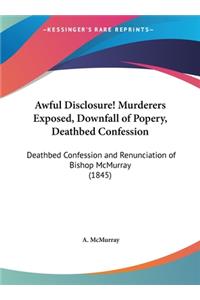 Awful Disclosure! Murderers Exposed, Downfall of Popery, Deathbed Confession