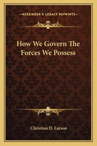 How We Govern the Forces We Possess