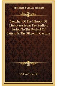 Sketches of the History of Literature from the Earliest Period to the Revival of Letters in the Fifteenth Century